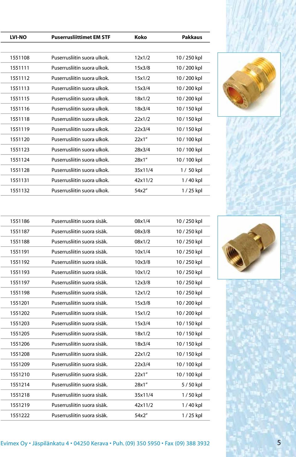 18x3/4 10 / 150 kpl 1551118 Puserrusliitin suora ulkok. 22x1/2 10 / 150 kpl 1551119 Puserrusliitin suora ulkok. 22x3/4 10 / 150 kpl 1551120 Puserrusliitin suora ulkok.