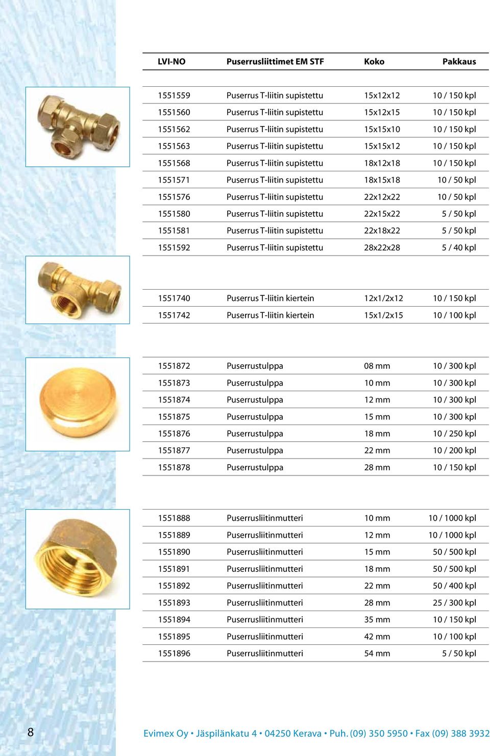 1551576 Puserrus T-liitin supistettu 22x12x22 10 / 50 kpl 1551580 Puserrus T-liitin supistettu 22x15x22 5 / 50 kpl 1551581 Puserrus T-liitin supistettu 22x18x22 5 / 50 kpl 1551592 Puserrus T-liitin