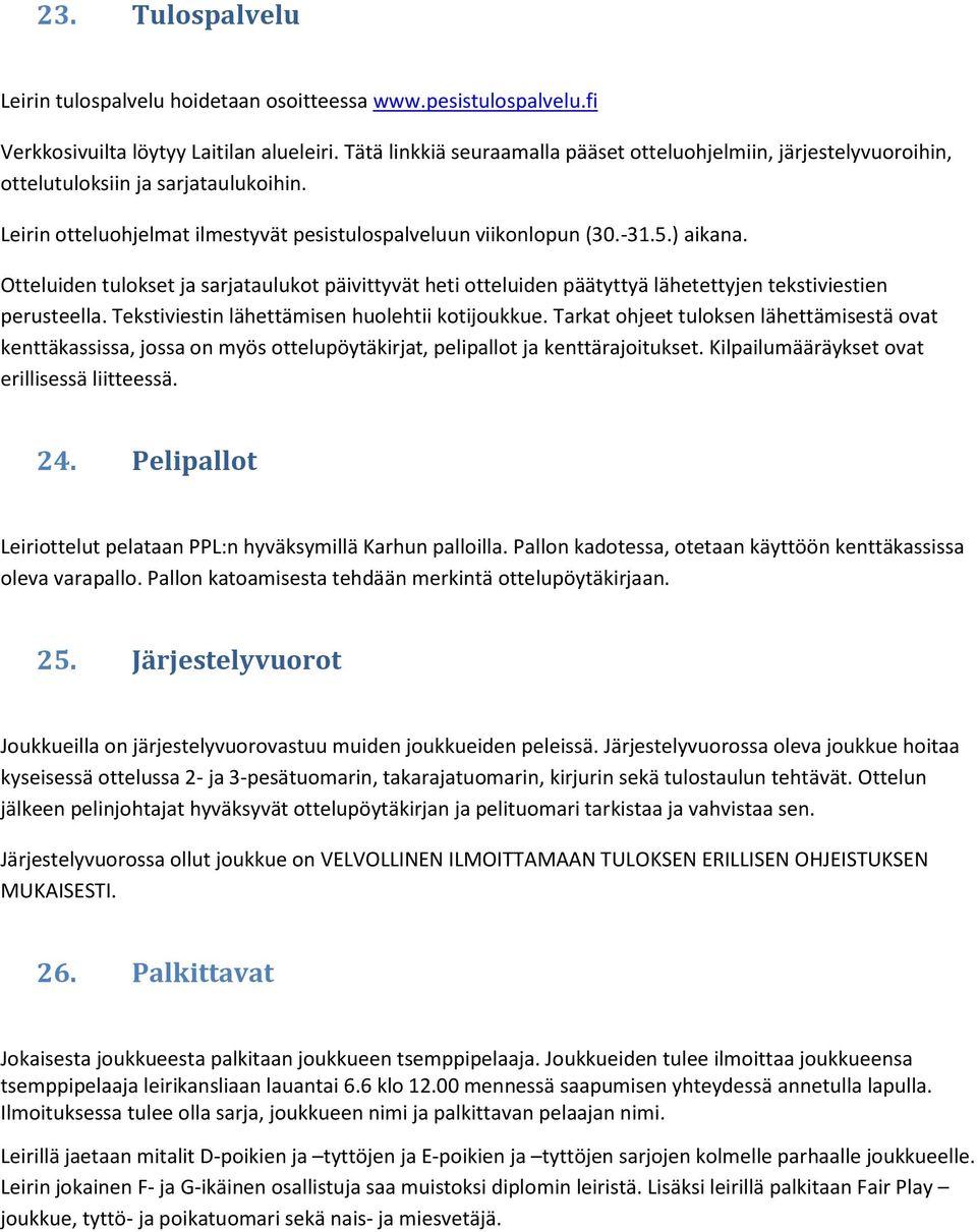 Otteluiden tulokset ja sarjataulukot päivittyvät heti otteluiden päätyttyä lähetettyjen tekstiviestien perusteella. Tekstiviestin lähettämisen huolehtii kotijoukkue.