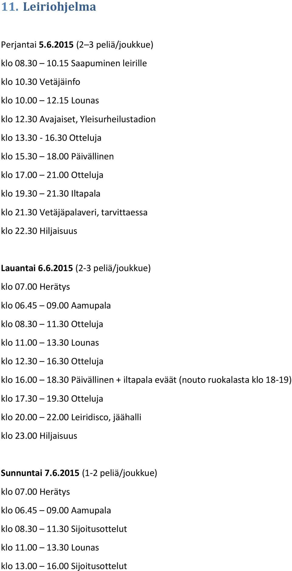 00 Herätys klo 06.45 09.00 Aamupala klo 08.30 11.30 Otteluja klo 11.00 13.30 Lounas klo 12.30 16.30 Otteluja klo 16.00 18.30 Päivällinen + iltapala eväät (nouto ruokalasta klo 18-19) klo 17.30 19.