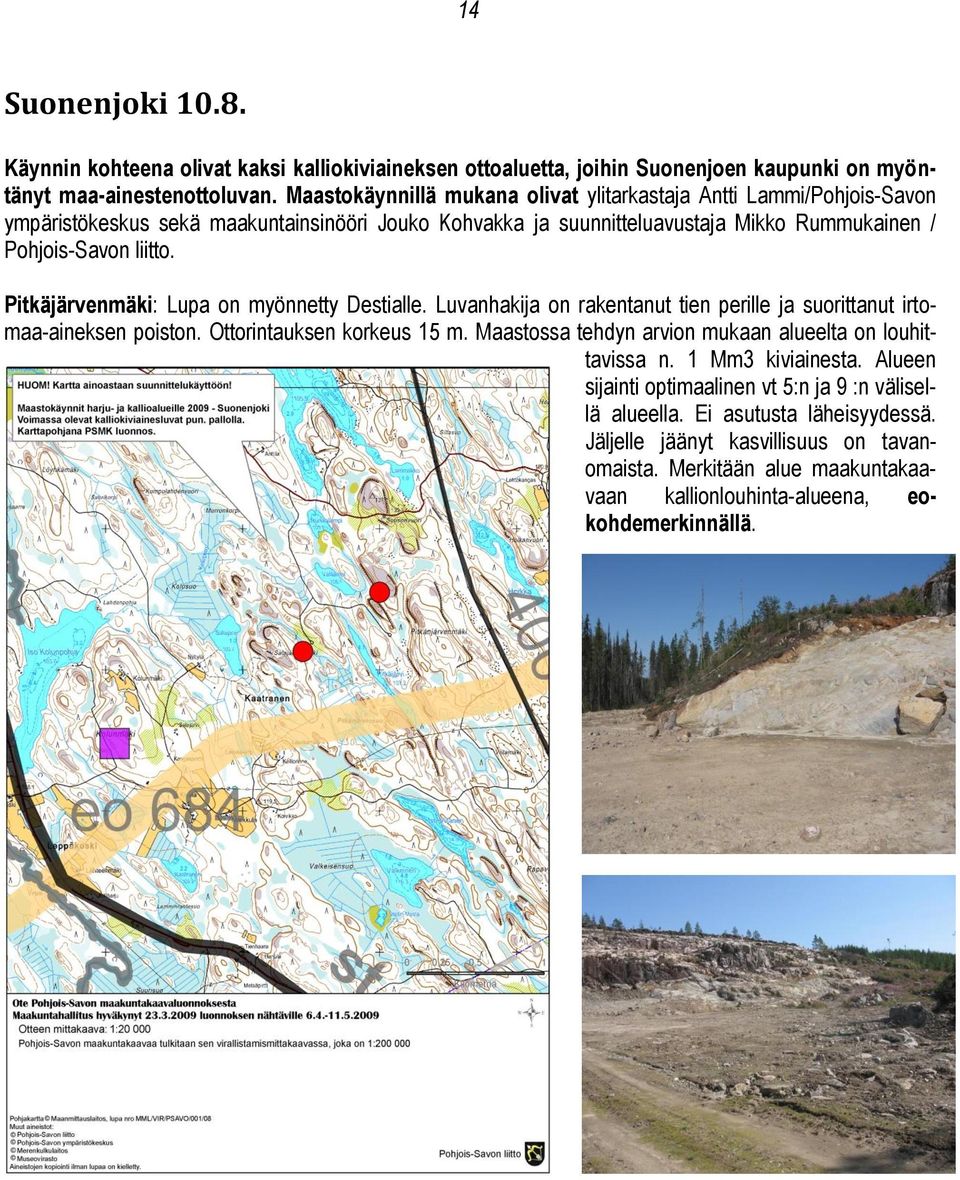 Pitkäjärvenmäki: Lupa on myönnetty Destialle. Luvanhakija on rakentanut tien perille ja suorittanut irtomaa-aineksen poiston. Ottorintauksen korkeus 15 m.