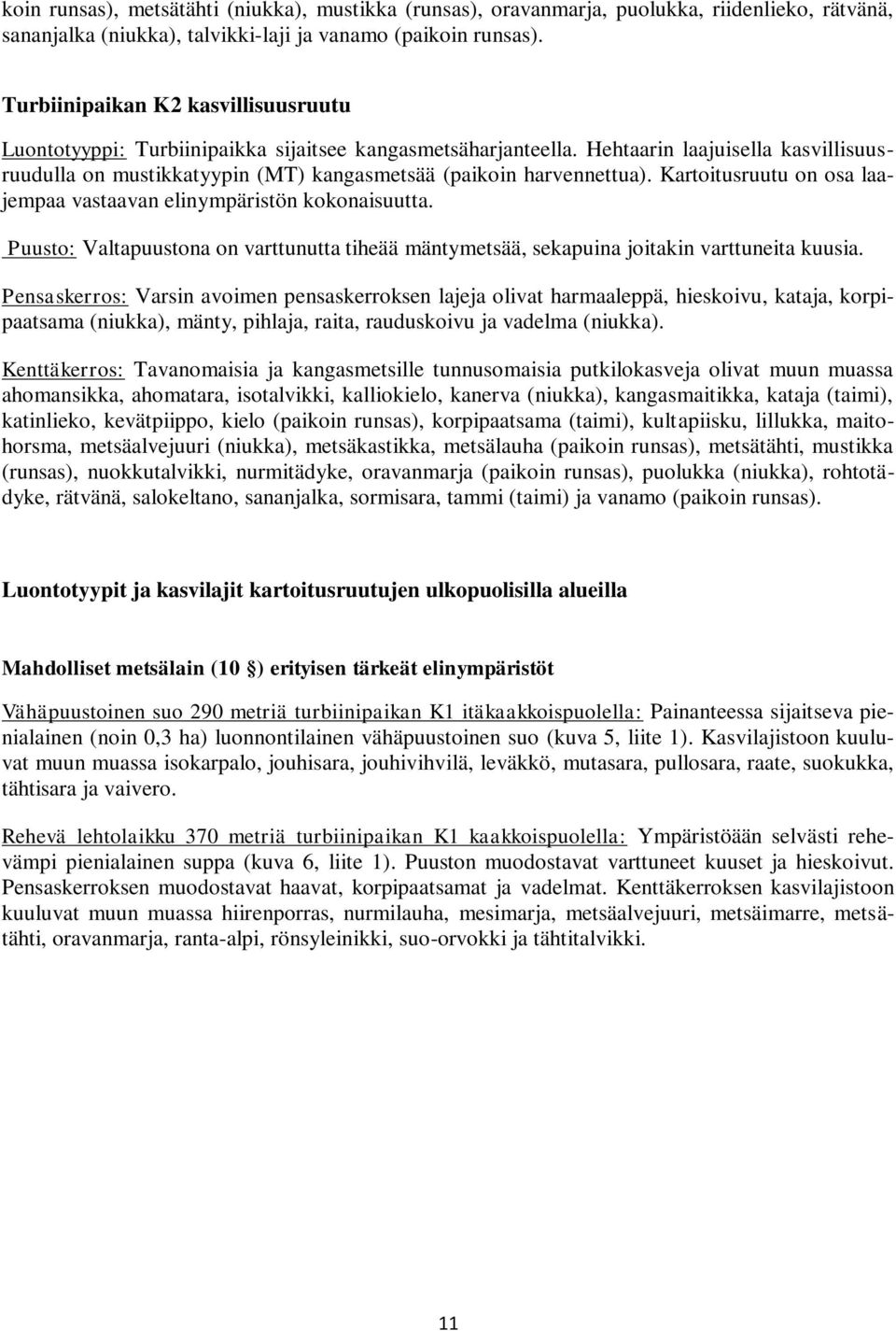 Hehtaarin laajuisella kasvillisuusruudulla on mustikkatyypin (MT) kangasmetsää (paikoin harvennettua). Kartoitusruutu on osa laajempaa vastaavan elinympäristön kokonaisuutta.