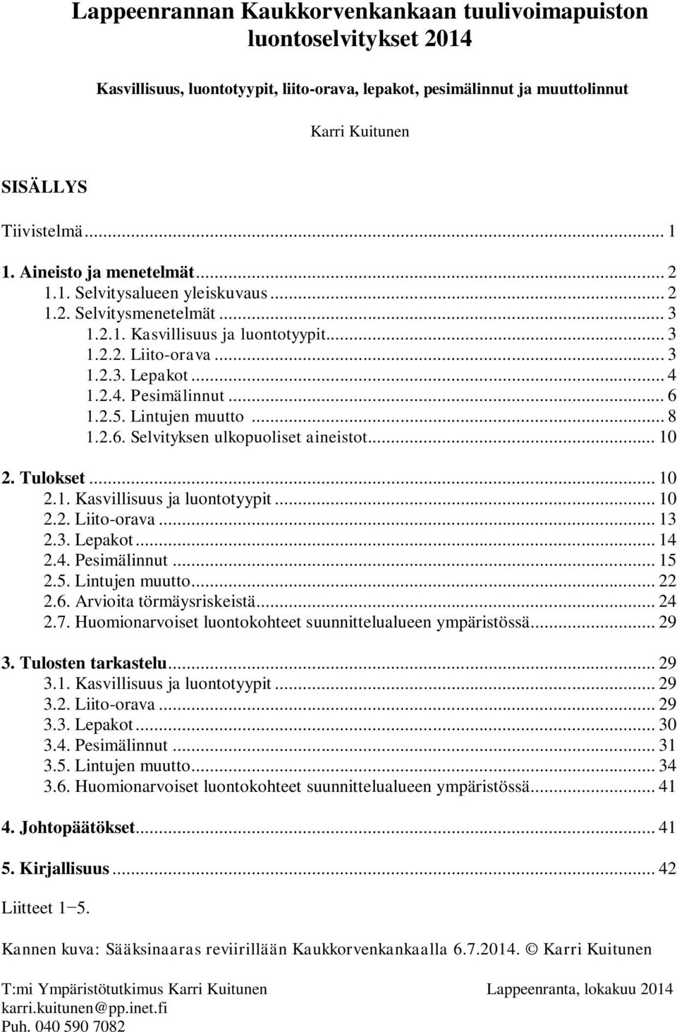 .. 6 1.2.5. Lintujen muutto... 8 1.2.6. Selvityksen ulkopuoliset aineistot... 10 2. Tulokset... 10 2.1. Kasvillisuus ja luontotyypit... 10 2.2. Liito-orava... 13 2.3. Lepakot... 14 2.4. Pesimälinnut.