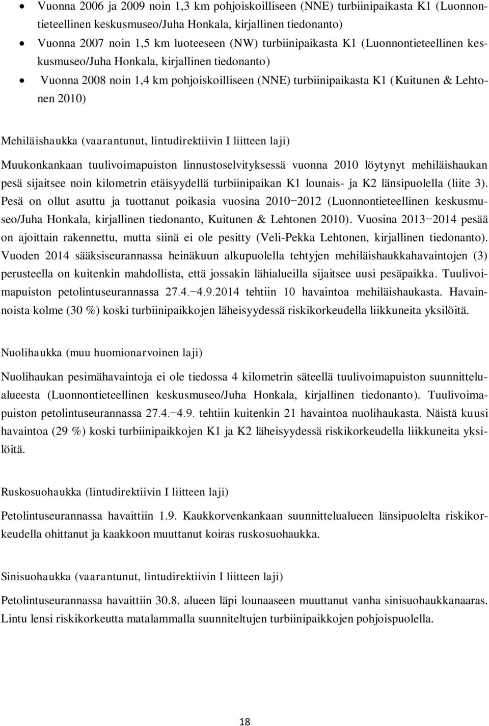 Mehiläishaukka (vaarantunut, lintudirektiivin I liitteen laji) Muukonkankaan tuulivoimapuiston linnustoselvityksessä vuonna 2010 löytynyt mehiläishaukan pesä sijaitsee noin kilometrin etäisyydellä