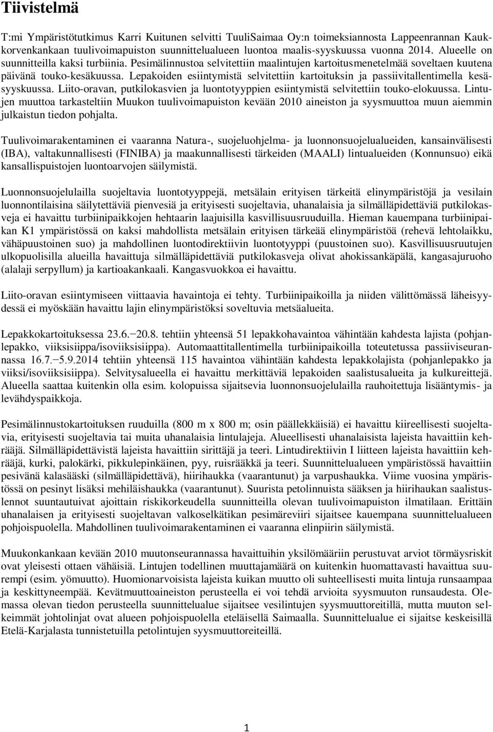 Lepakoiden esiintymistä selvitettiin kartoituksin ja passiivitallentimella kesäsyyskuussa. Liito-oravan, putkilokasvien ja luontotyyppien esiintymistä selvitettiin touko-elokuussa.