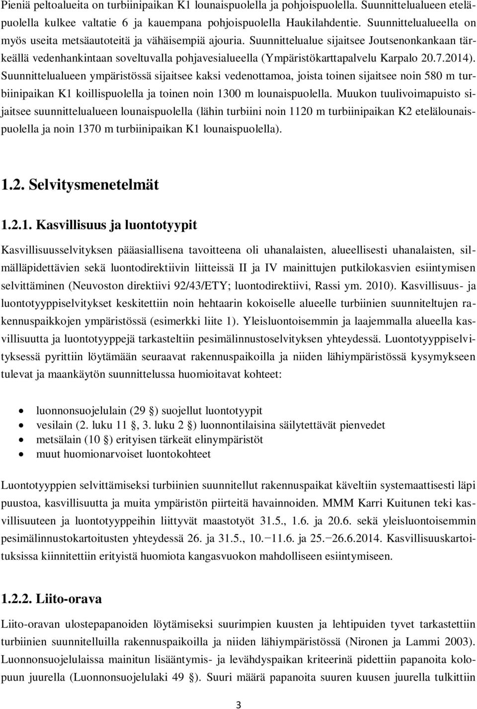 Suunnittelualue sijaitsee Joutsenonkankaan tärkeällä vedenhankintaan soveltuvalla pohjavesialueella (Ympäristökarttapalvelu Karpalo 20.7.2014).