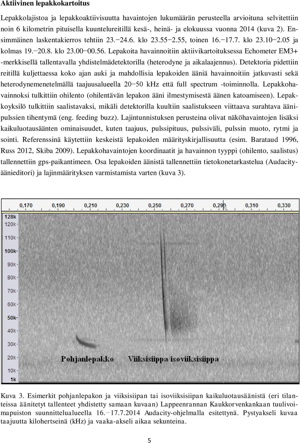 Lepakoita havainnoitiin aktiivikartoituksessa Echometer EM3+ -merkkisellä tallentavalla yhdistelmädetektorilla (heterodyne ja aikalaajennus).