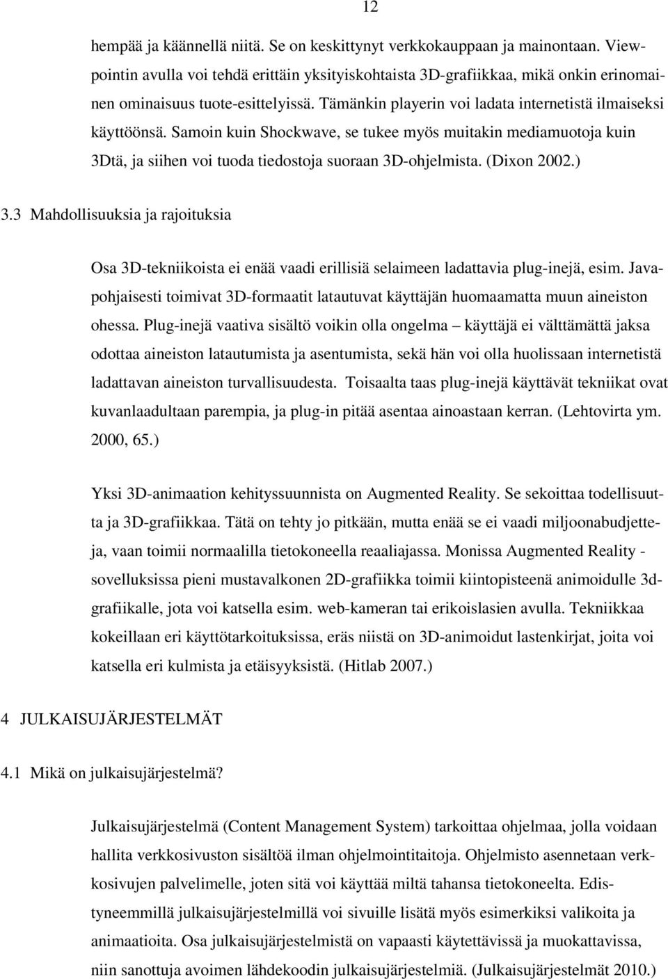 Samoin kuin Shockwave, se tukee myös muitakin mediamuotoja kuin 3Dtä, ja siihen voi tuoda tiedostoja suoraan 3D-ohjelmista. (Dixon 2002.) 3.