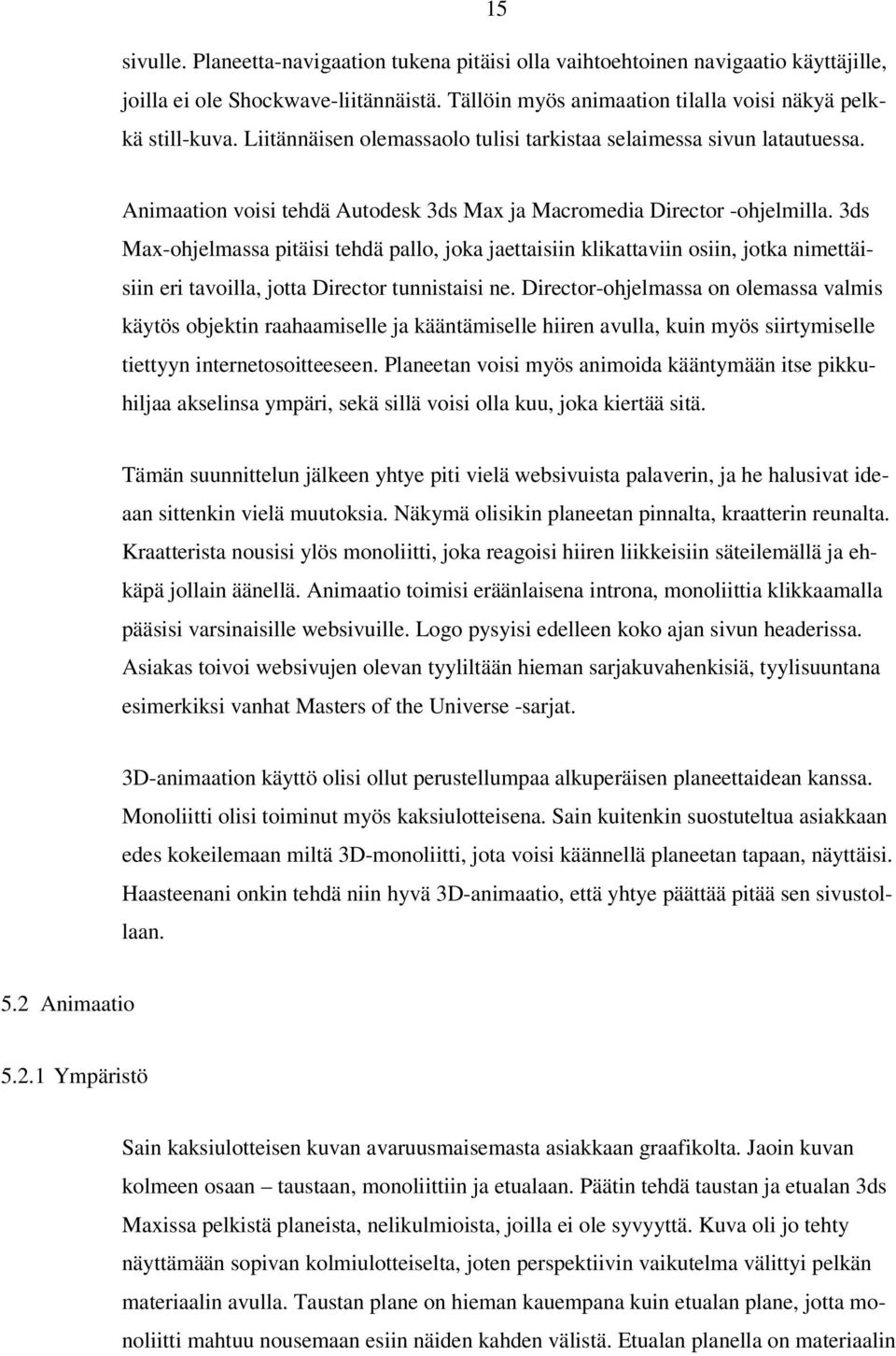 3ds Max-ohjelmassa pitäisi tehdä pallo, joka jaettaisiin klikattaviin osiin, jotka nimettäisiin eri tavoilla, jotta Director tunnistaisi ne.