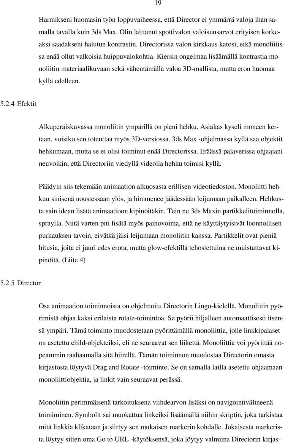 Kiersin ongelmaa lisäämällä kontrastia monoliitin materiaalikuvaan sekä vähentämällä valoa 3D-mallista, mutta eron huomaa kyllä edelleen. 5.2.