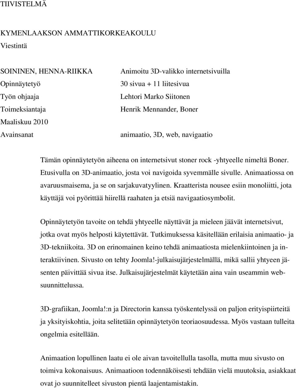 Etusivulla on 3D-animaatio, josta voi navigoida syvemmälle sivulle. Animaatiossa on avaruusmaisema, ja se on sarjakuvatyylinen.