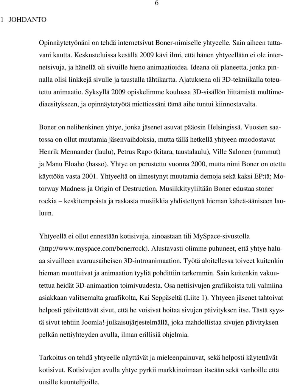 Ideana oli planeetta, jonka pinnalla olisi linkkejä sivulle ja taustalla tähtikartta. Ajatuksena oli 3D-tekniikalla toteutettu animaatio.