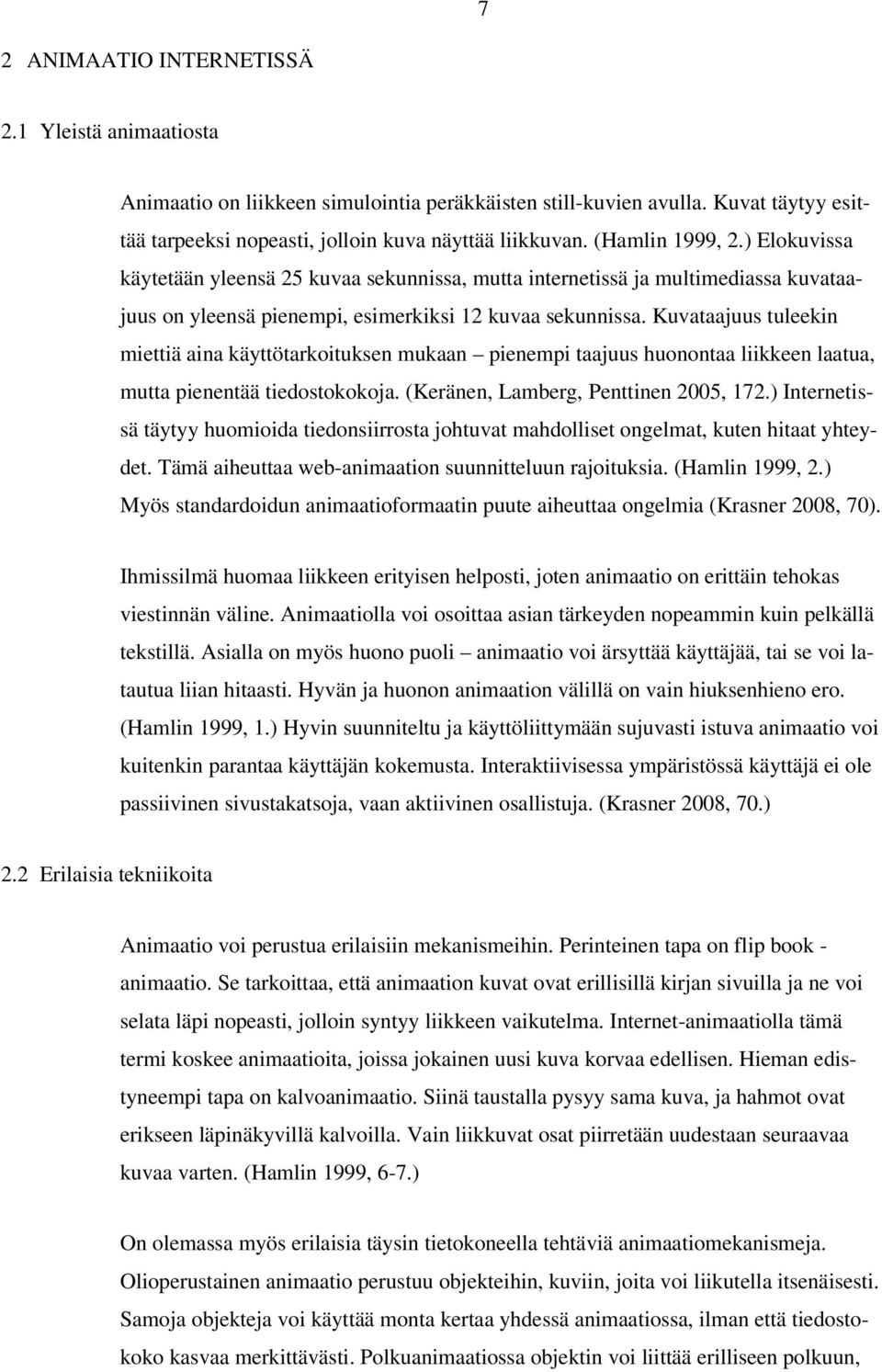 Kuvataajuus tuleekin miettiä aina käyttötarkoituksen mukaan pienempi taajuus huonontaa liikkeen laatua, mutta pienentää tiedostokokoja. (Keränen, Lamberg, Penttinen 2005, 172.