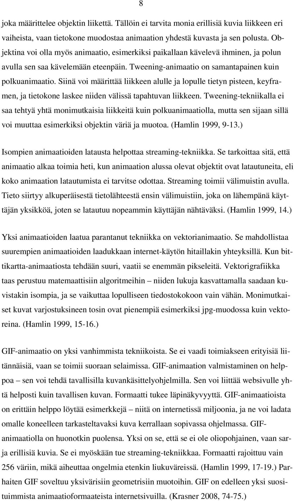 Siinä voi määrittää liikkeen alulle ja lopulle tietyn pisteen, keyframen, ja tietokone laskee niiden välissä tapahtuvan liikkeen.