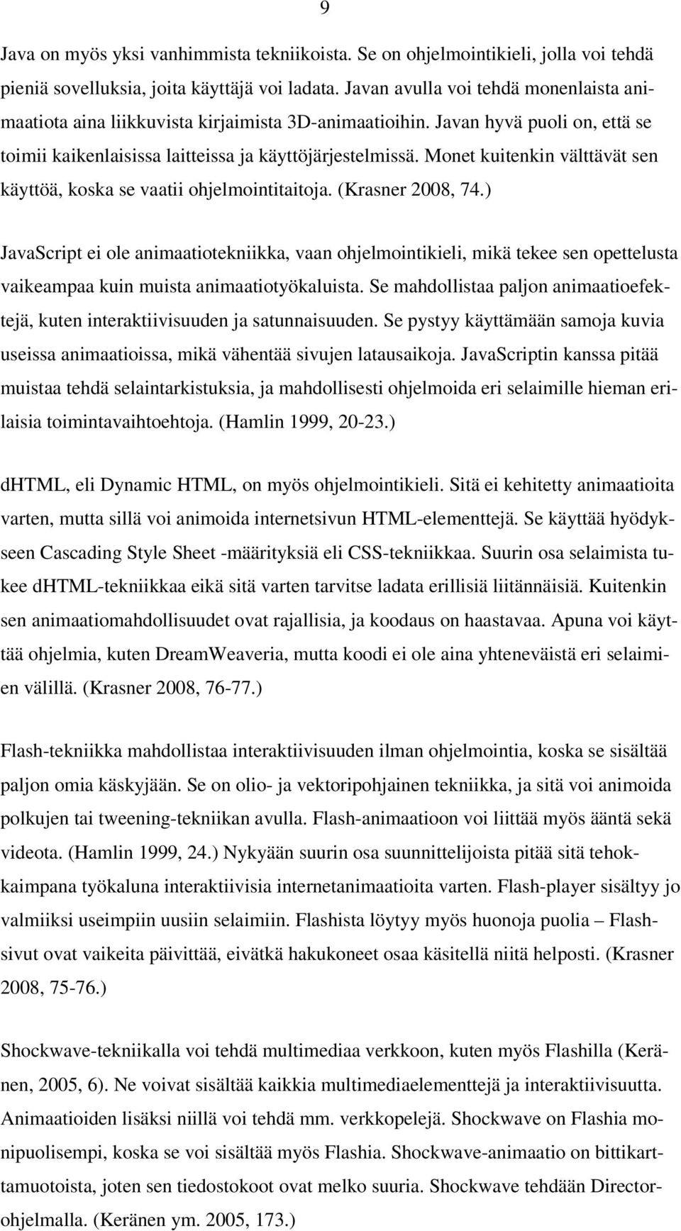 Monet kuitenkin välttävät sen käyttöä, koska se vaatii ohjelmointitaitoja. (Krasner 2008, 74.