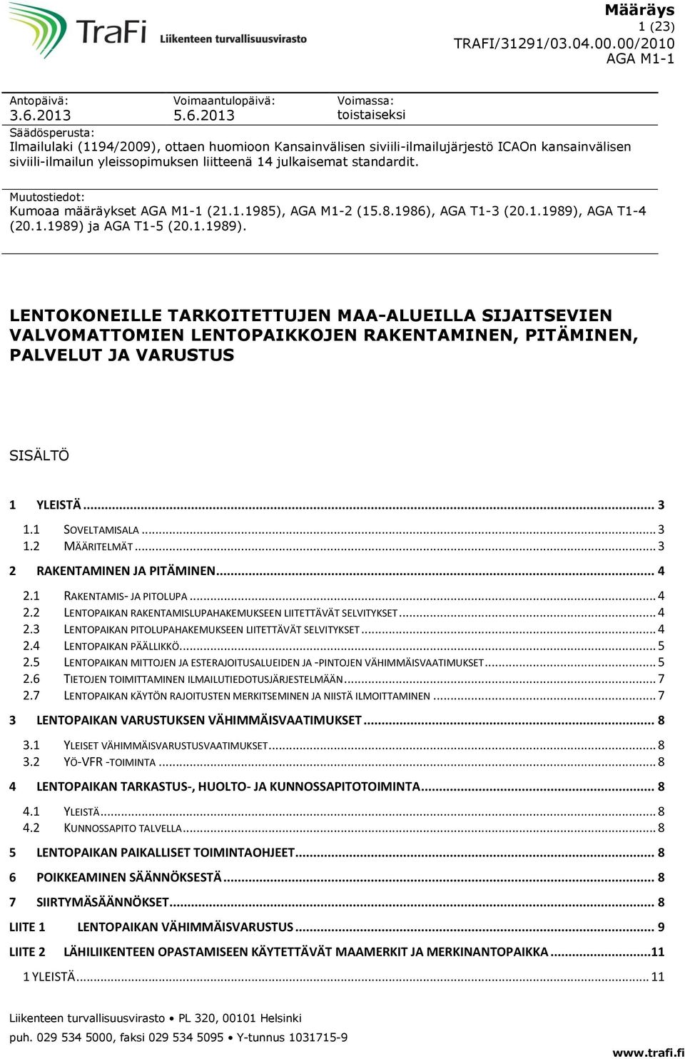 2013 Voimassa: toistaiseksi Säädösperusta: Ilmailulaki (1194/2009), ottaen huomioon Kansainvälisen siviili-ilmailujärjestö ICAOn kansainvälisen siviili-ilmailun yleissopimuksen liitteenä 14