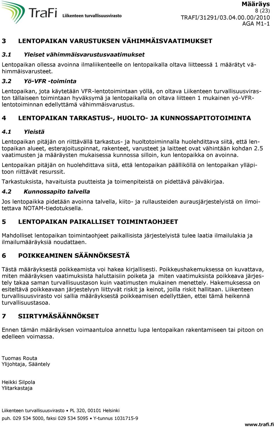 2 Yö-VFR -toiminta Lentopaikan, jota käytetään VFR-lentotoimintaan yöllä, on oltava Liikenteen turvallisuusviraston tällaiseen toimintaan hyväksymä ja lentopaikalla on oltava liitteen 1 mukainen