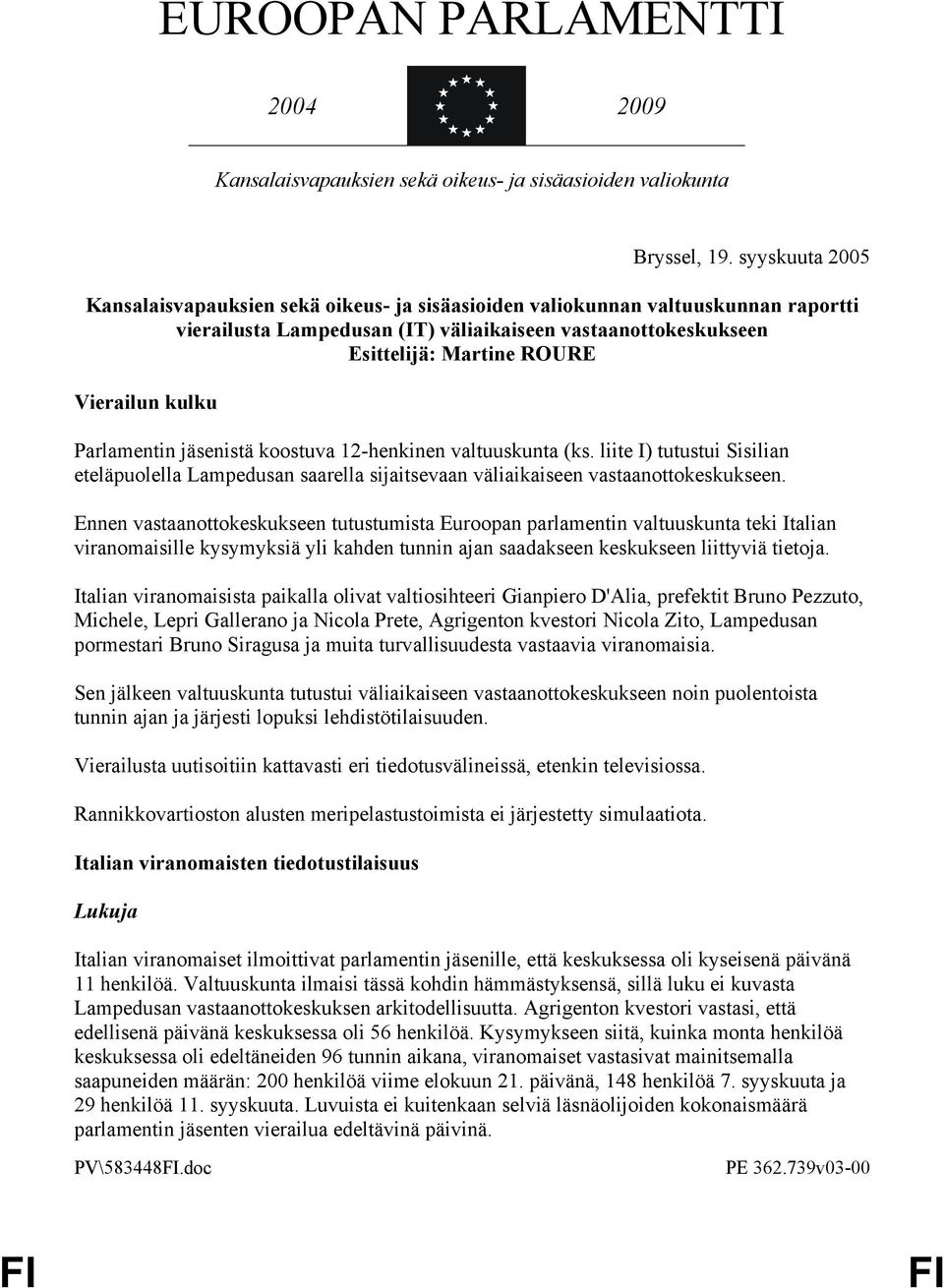 kulku Parlamentin jäsenistä koostuva 12-henkinen valtuuskunta (ks. liite I) tutustui Sisilian eteläpuolella Lampedusan saarella sijaitsevaan väliaikaiseen vastaanottokeskukseen.