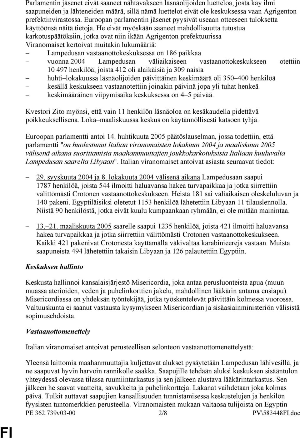 He eivät myöskään saaneet mahdollisuutta tutustua karkotuspäätöksiin, jotka ovat niin ikään Agrigenton prefektuurissa Viranomaiset kertoivat muitakin lukumääriä: Lampedusan vastaanottokeskuksessa on