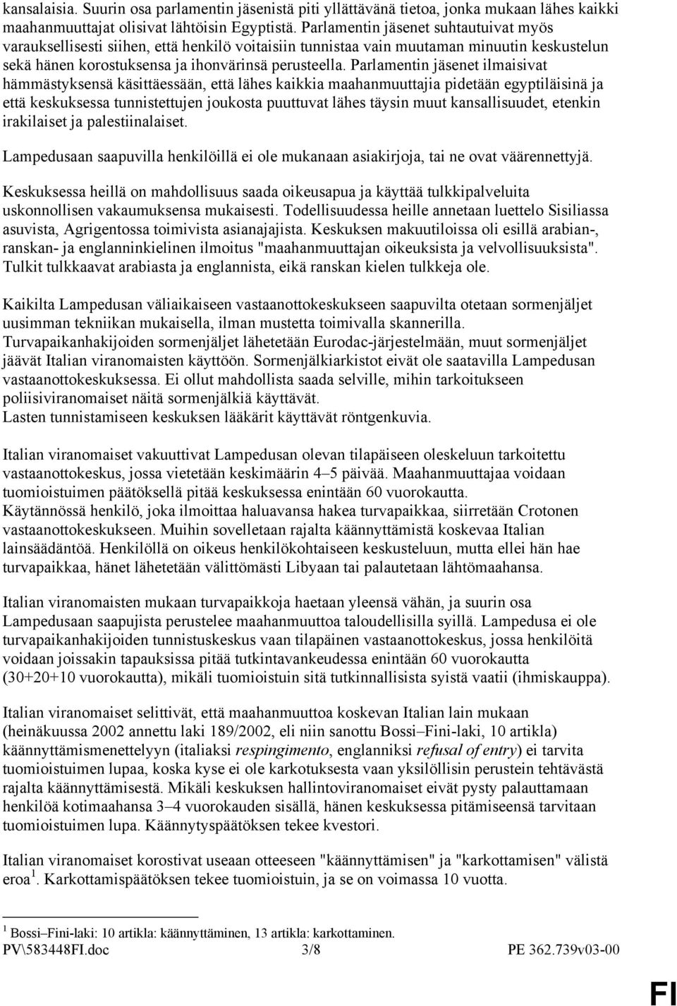 Parlamentin jäsenet ilmaisivat hämmästyksensä käsittäessään, että lähes kaikkia maahanmuuttajia pidetään egyptiläisinä ja että keskuksessa tunnistettujen joukosta puuttuvat lähes täysin muut