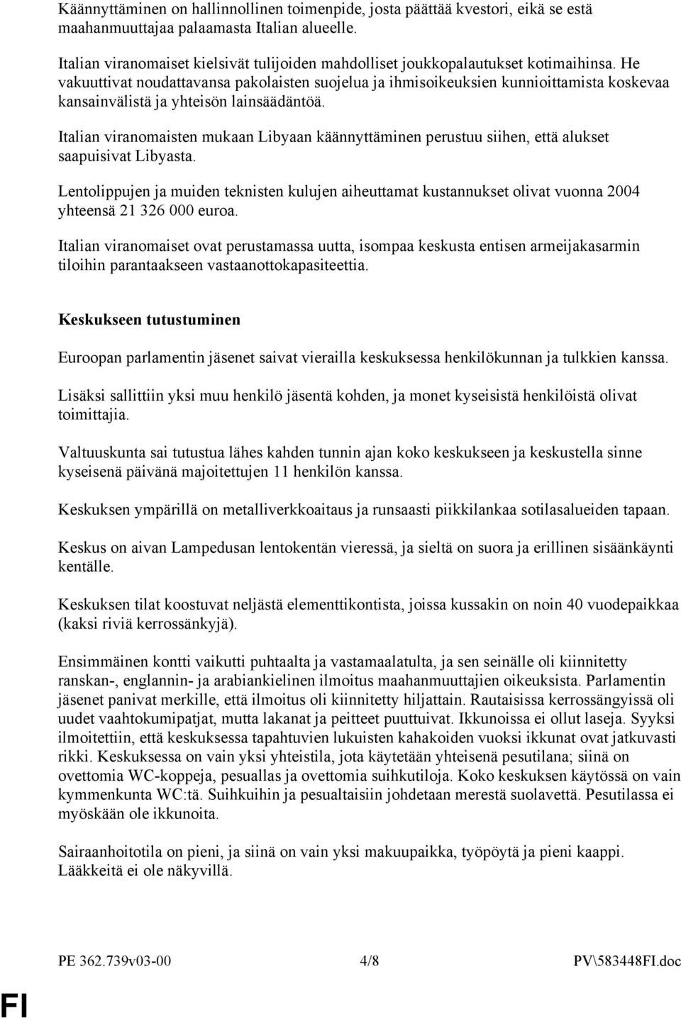 He vakuuttivat noudattavansa pakolaisten suojelua ja ihmisoikeuksien kunnioittamista koskevaa kansainvälistä ja yhteisön lainsäädäntöä.