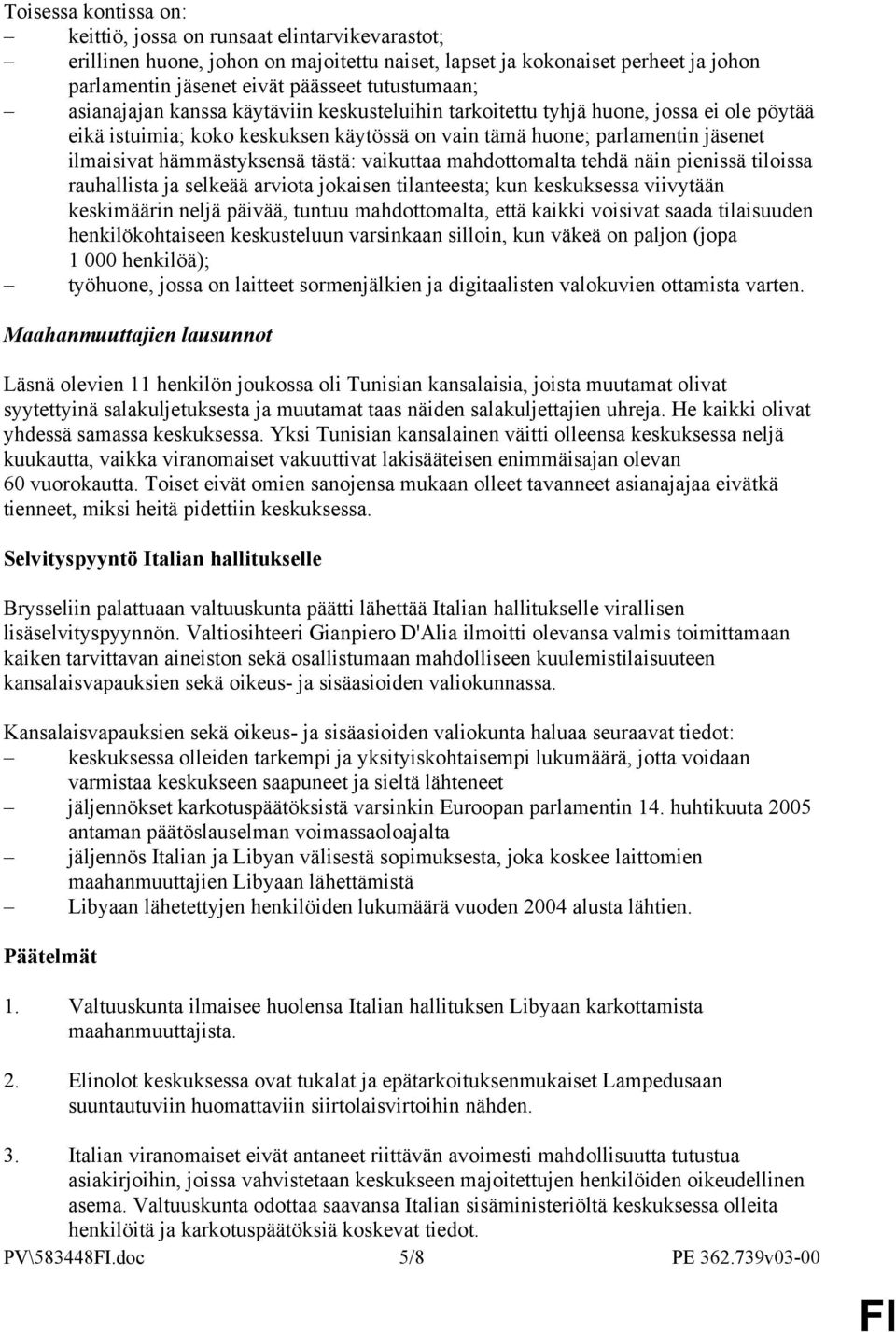 tästä: vaikuttaa mahdottomalta tehdä näin pienissä tiloissa rauhallista ja selkeää arviota jokaisen tilanteesta; kun keskuksessa viivytään keskimäärin neljä päivää, tuntuu mahdottomalta, että kaikki