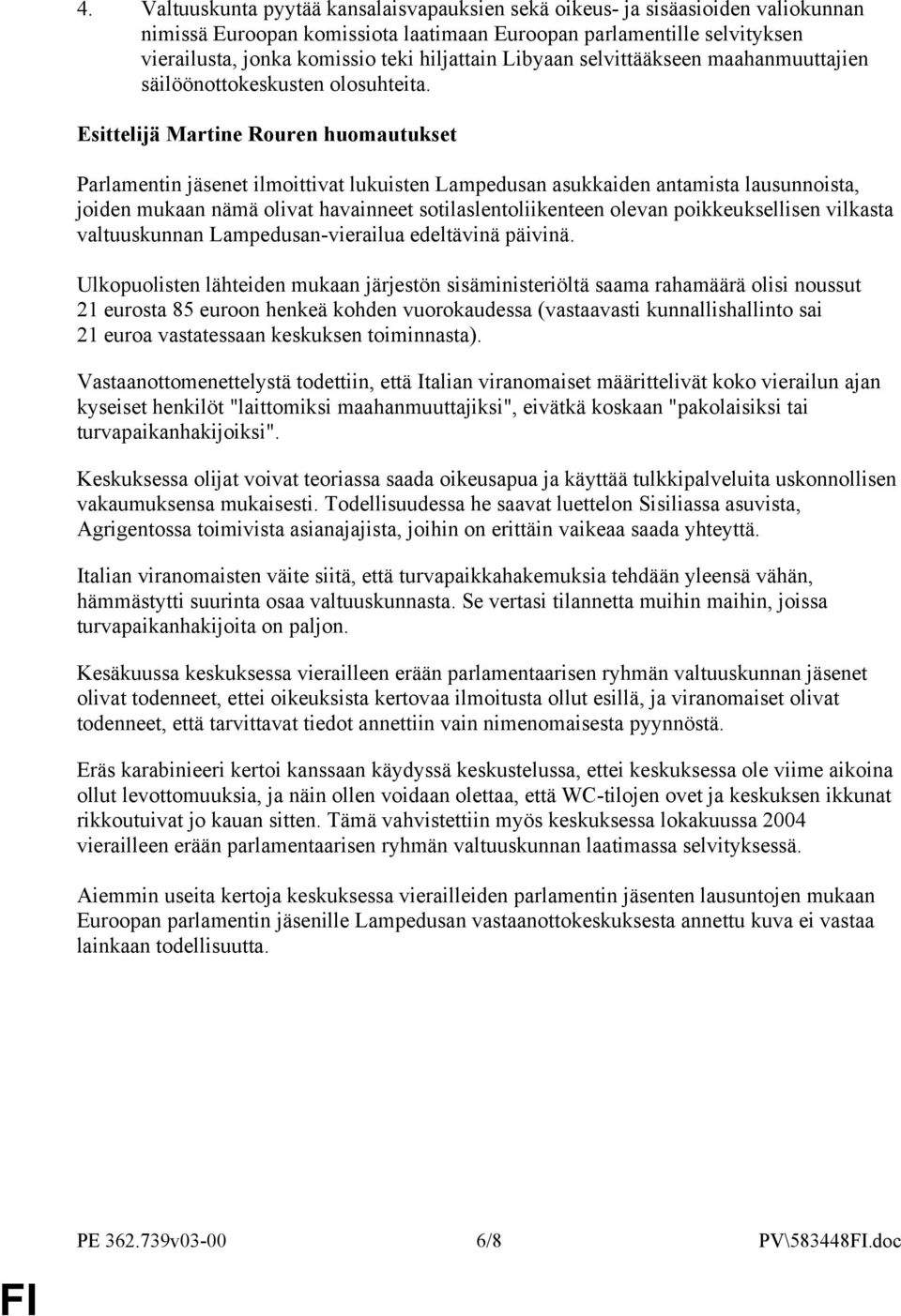 Esittelijä Martine Rouren huomautukset Parlamentin jäsenet ilmoittivat lukuisten Lampedusan asukkaiden antamista lausunnoista, joiden mukaan nämä olivat havainneet sotilaslentoliikenteen olevan