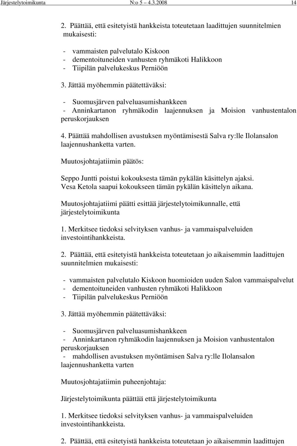 Perniöön 3. Jättää myöhemmin päätettäväksi: - Suomusjärven palveluasumishankkeen - Anninkartanon ryhmäkodin laajennuksen ja Moision vanhustentalon peruskorjauksen 4.