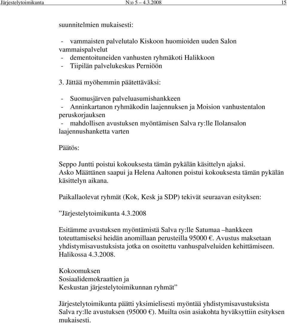 Jättää myöhemmin päätettäväksi: - Suomusjärven palveluasumishankkeen - Anninkartanon ryhmäkodin laajennuksen ja Moision vanhustentalon peruskorjauksen - mahdollisen avustuksen myöntämisen Salva