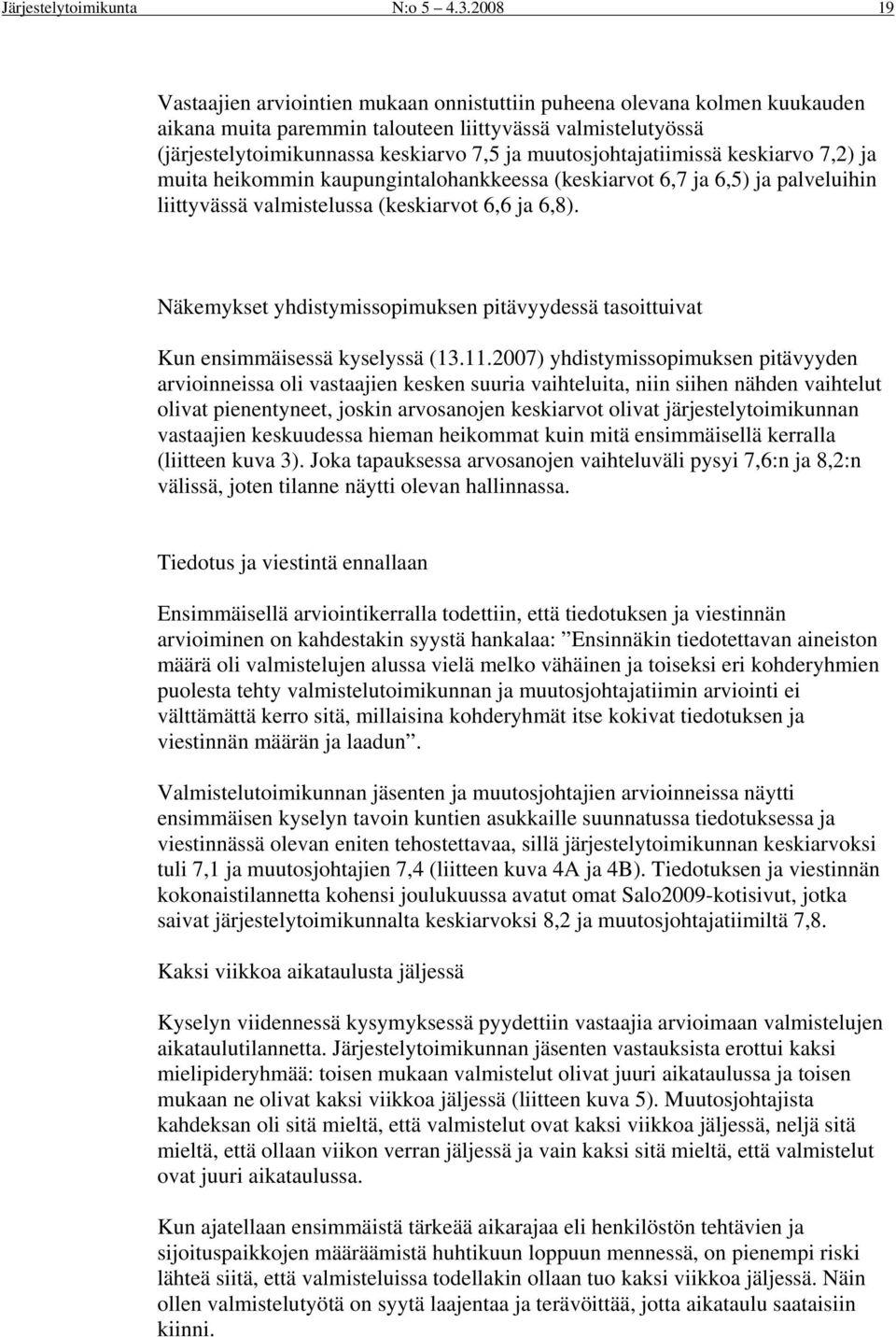 muutosjohtajatiimissä keskiarvo 7,2) ja muita heikommin kaupungintalohankkeessa (keskiarvot 6,7 ja 6,5) ja palveluihin liittyvässä valmistelussa (keskiarvot 6,6 ja 6,8).