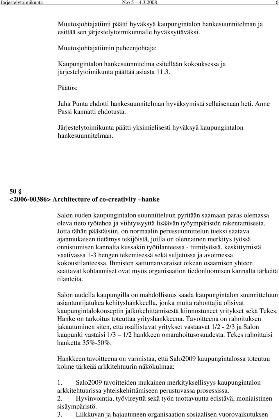 Juha Punta ehdotti hankesuunnitelman hyväksymistä sellaisenaan heti. Anne Passi kannatti ehdotusta. Järjestelytoimikunta päätti yksimielisesti hyväksyä kaupungintalon hankesuunnitelman.