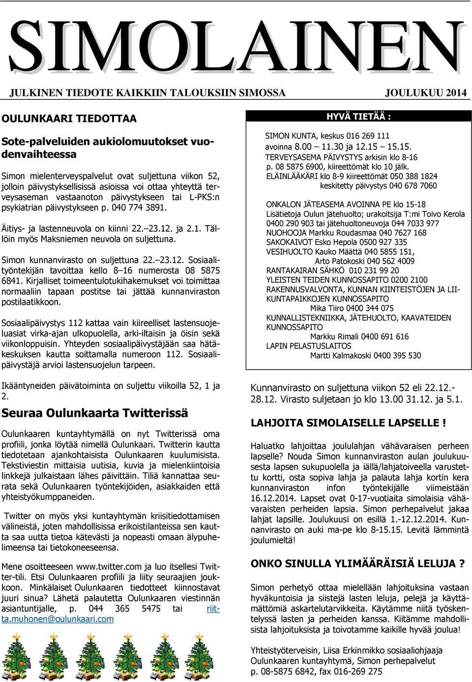 ja 2.1. Tällöin myös Maksniemen neuvola on suljettuna. Simon kunnanvirasto on suljettuna 22. 23.12. Sosiaalityöntekijän tavoittaa kello 8 16 numerosta 08 5875 6841.