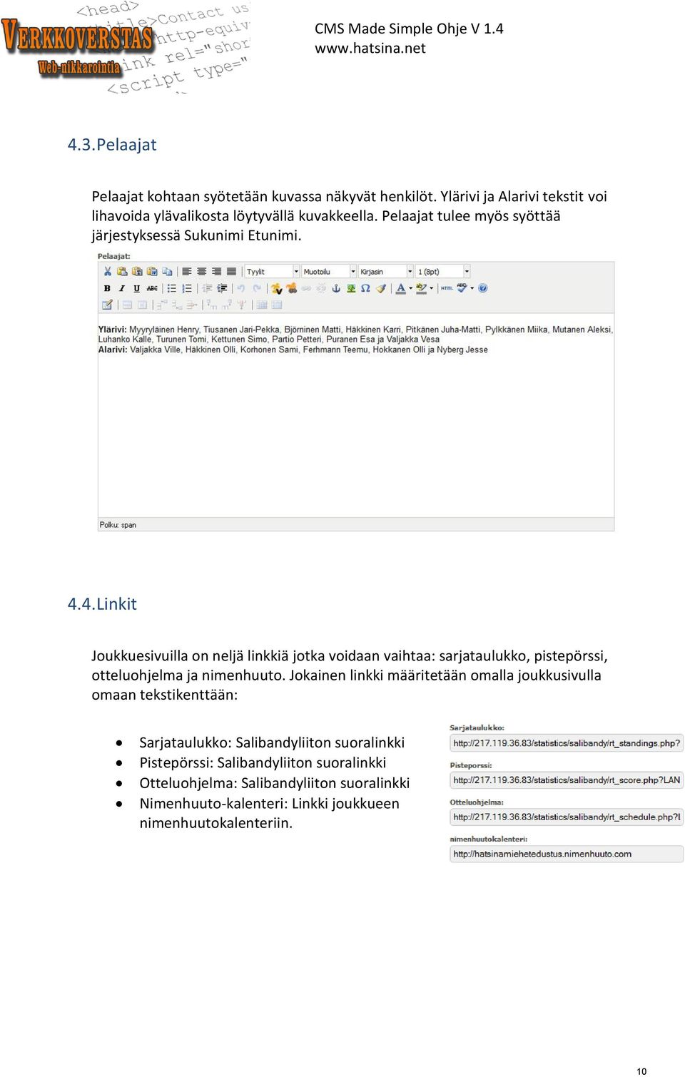 4. Linkit Joukkuesivuilla on neljä linkkiä jotka voidaan vaihtaa: sarjataulukko, pistepörssi, otteluohjelma ja nimenhuuto.