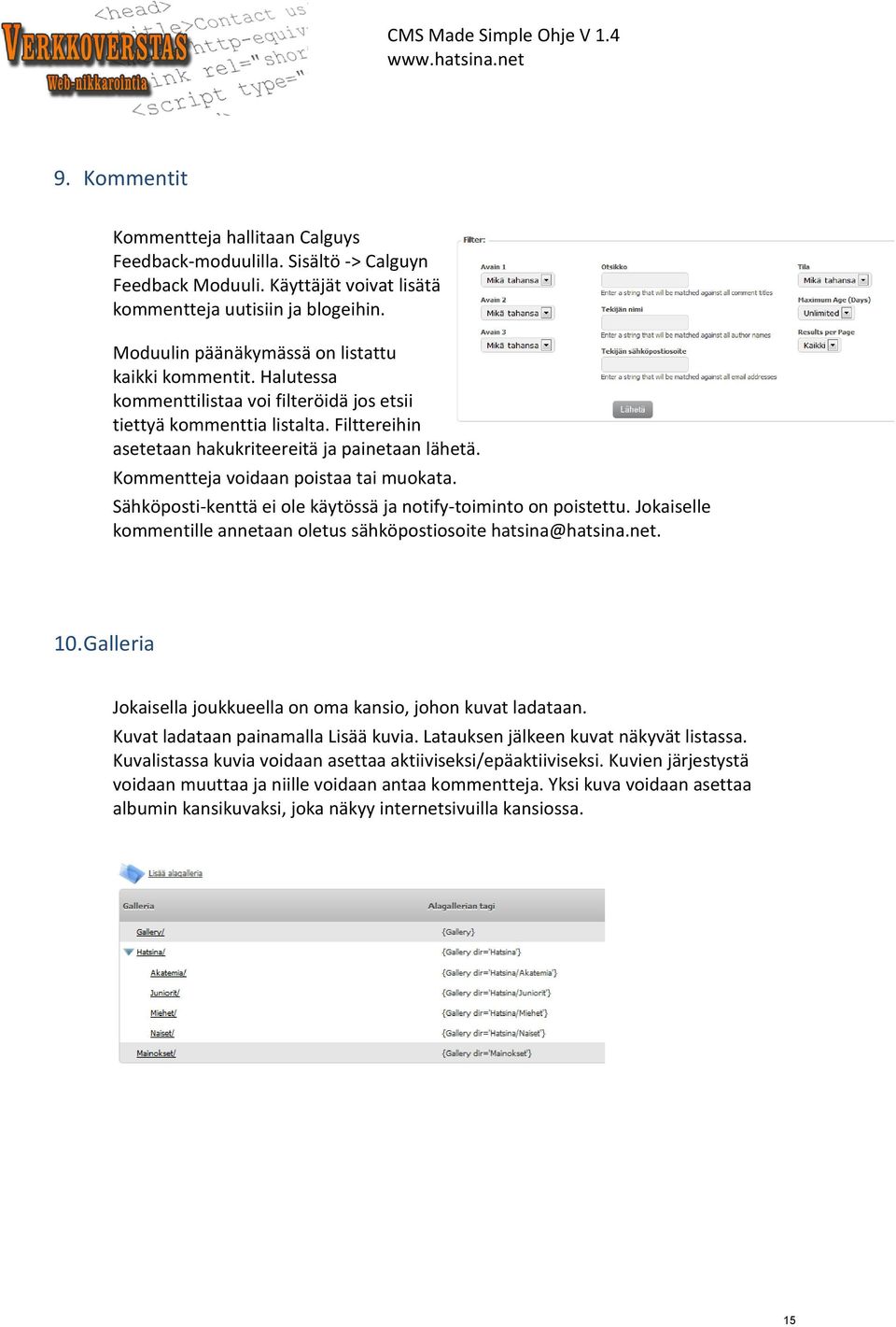 Kommentteja voidaan poistaa tai muokata. Sähköposti-kenttä ei ole käytössä ja notify-toiminto on poistettu. Jokaiselle kommentille annetaan oletus sähköpostiosoite hatsina@hatsina.net. 10.