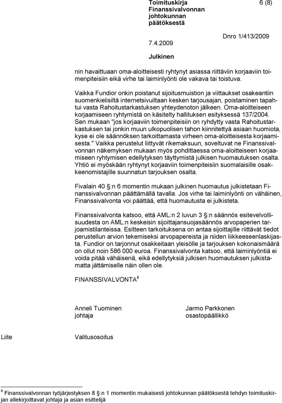 Oma-aloitteiseen korjaamiseen ryhtymistä on käsitelty hallituksen esityksessä 137/2004.