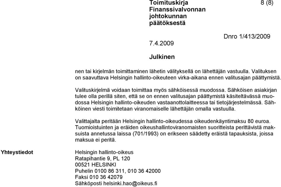 Sähköisen asiakirjan tulee olla perillä siten, että se on ennen valitusajan päättymistä käsiteltävässä muodossa Helsingin hallinto-oikeuden vastaanottolaitteessa tai tietojärjestelmässä.