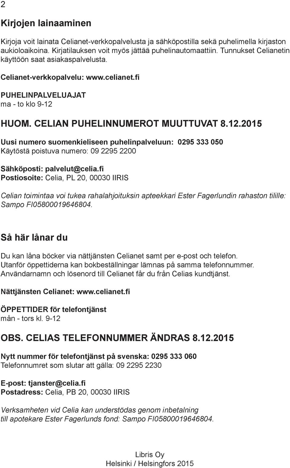 HUOM. CELIAN PUHELINNUMEROT MUUTTUVAT 8.12.2015 Uusi numero suomenkieliseen puhelinpalveluun: 0295 333 050 Käytöstä poistuva numero: 09 2295 2200 Sähköposti: palvelut@celia.