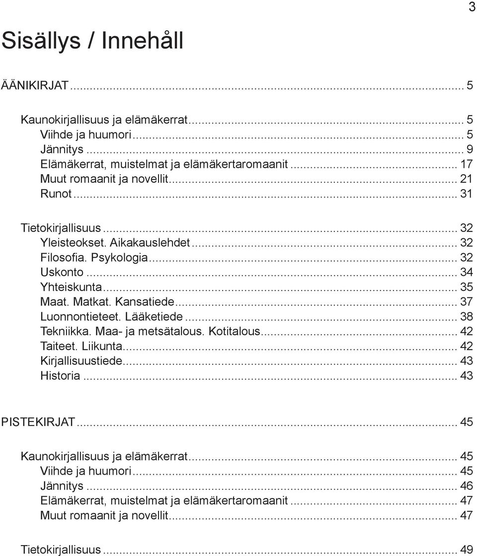 Matkat. Kansatiede... 37 Luonnontieteet. Lääketiede... 38 Tekniikka. Maa- ja metsätalous. Kotitalous... 42 Taiteet. Liikunta... 42 Kirjallisuustiede... 43 Historia.