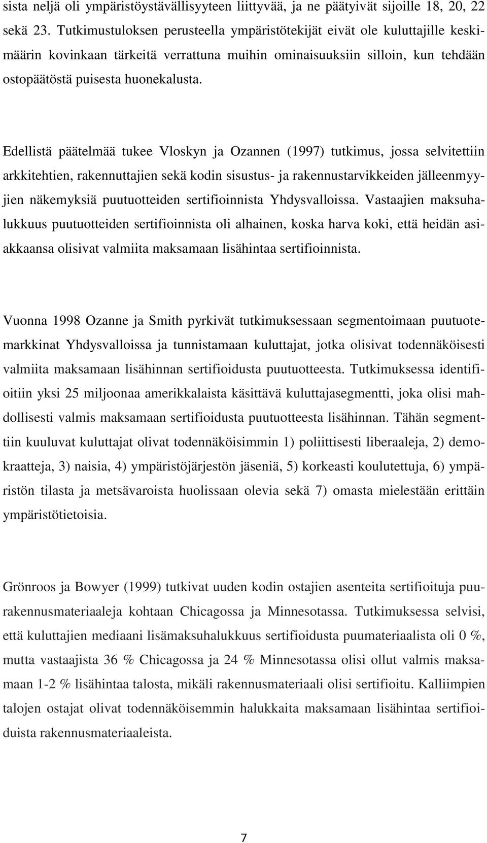 Edellistä päätelmää tukee Vloskyn ja Ozannen (1997) tutkimus, jossa selvitettiin arkkitehtien, rakennuttajien sekä kodin sisustus- ja rakennustarvikkeiden jälleenmyyjien näkemyksiä puutuotteiden