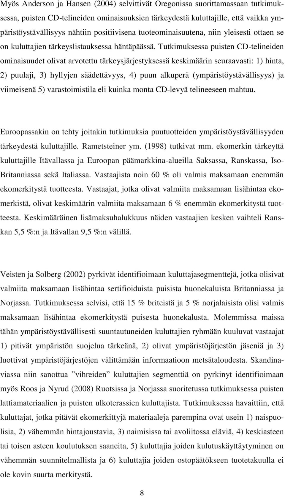 Tutkimuksessa puisten CD-telineiden ominaisuudet olivat arvotettu tärkeysjärjestyksessä keskimäärin seuraavasti: 1) hinta, 2) puulaji, 3) hyllyjen säädettävyys, 4) puun alkuperä