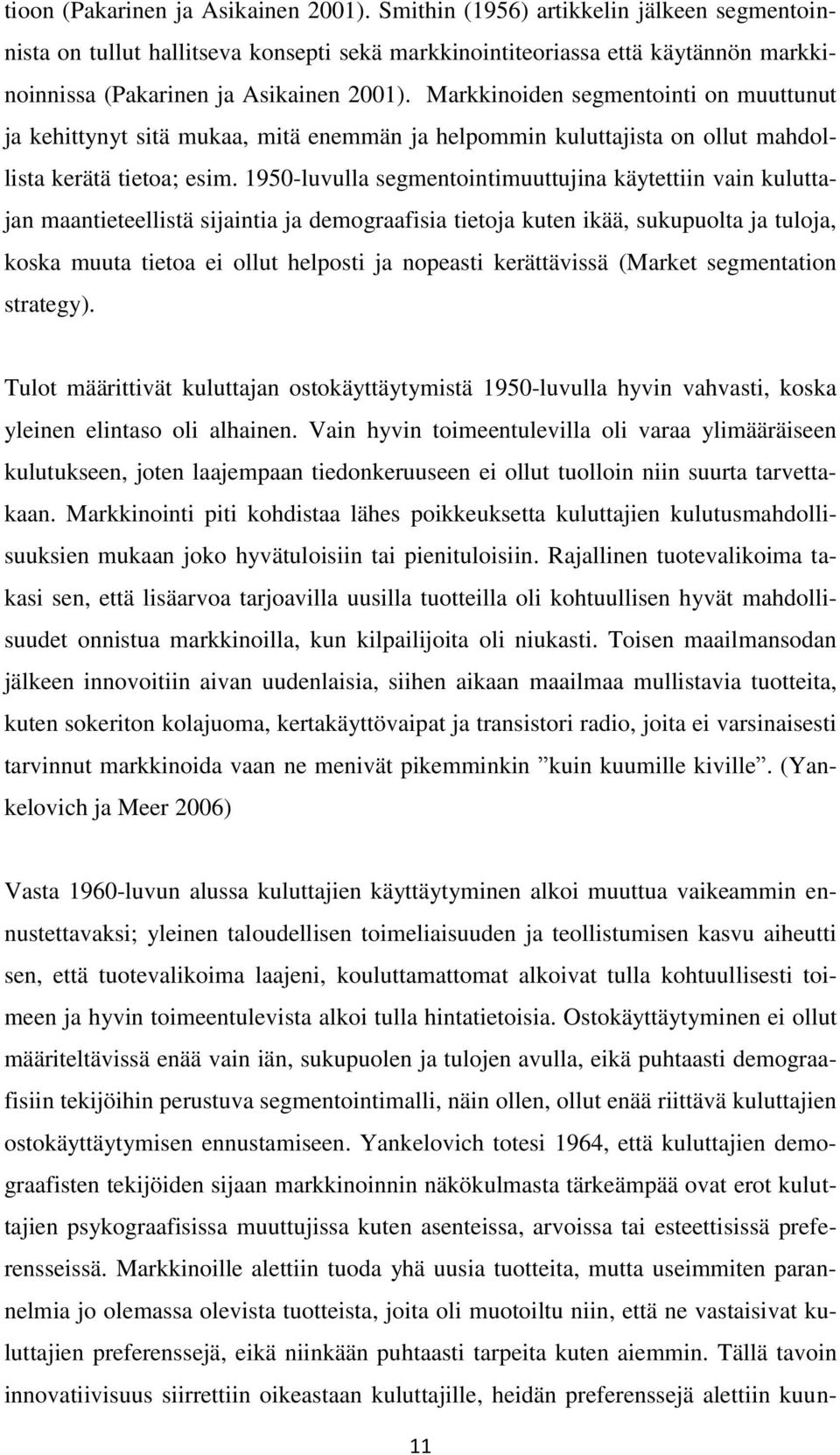 Markkinoiden segmentointi on muuttunut ja kehittynyt sitä mukaa, mitä enemmän ja helpommin kuluttajista on ollut mahdollista kerätä tietoa; esim.