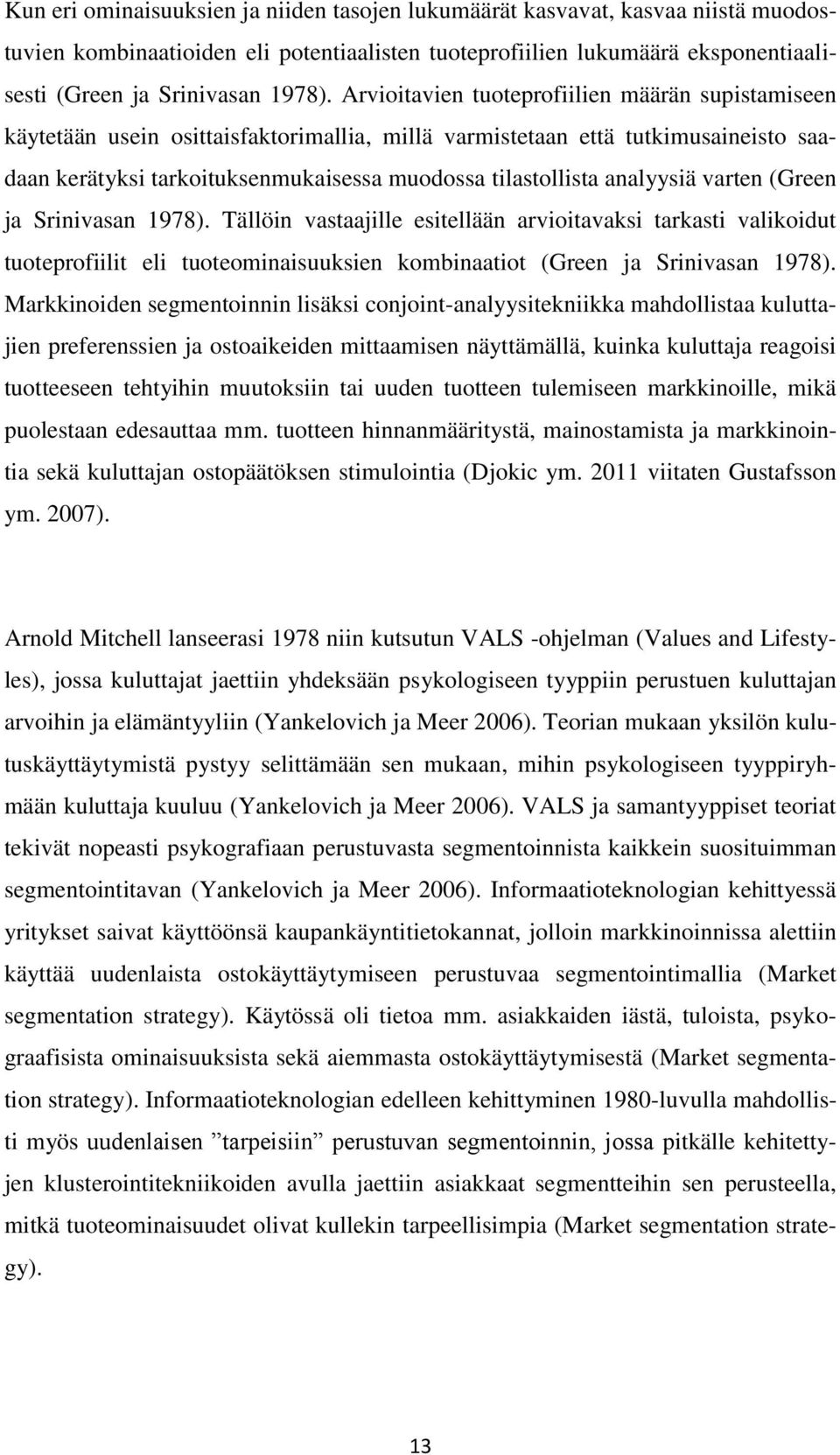 analyysiä varten (Green ja Srinivasan 1978). Tällöin vastaajille esitellään arvioitavaksi tarkasti valikoidut tuoteprofiilit eli tuoteominaisuuksien kombinaatiot (Green ja Srinivasan 1978).