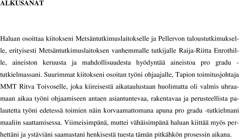 Suurimmat kiitokseni osoitan työni ohjaajalle, Tapion toimitusjohtaja MMT Ritva Toivoselle, joka kiireisestä aikataulustaan huolimatta oli valmis uhraamaan aikaa työni ohjaamiseen antaen