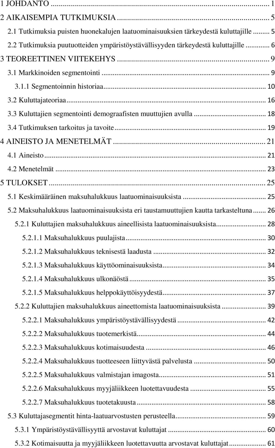 .. 18 3.4 Tutkimuksen tarkoitus ja tavoite... 19 4 AINEISTO JA MENETELMÄT... 21 4.1 Aineisto... 21 4.2 Menetelmät... 23 5 TULOKSET... 25 5.