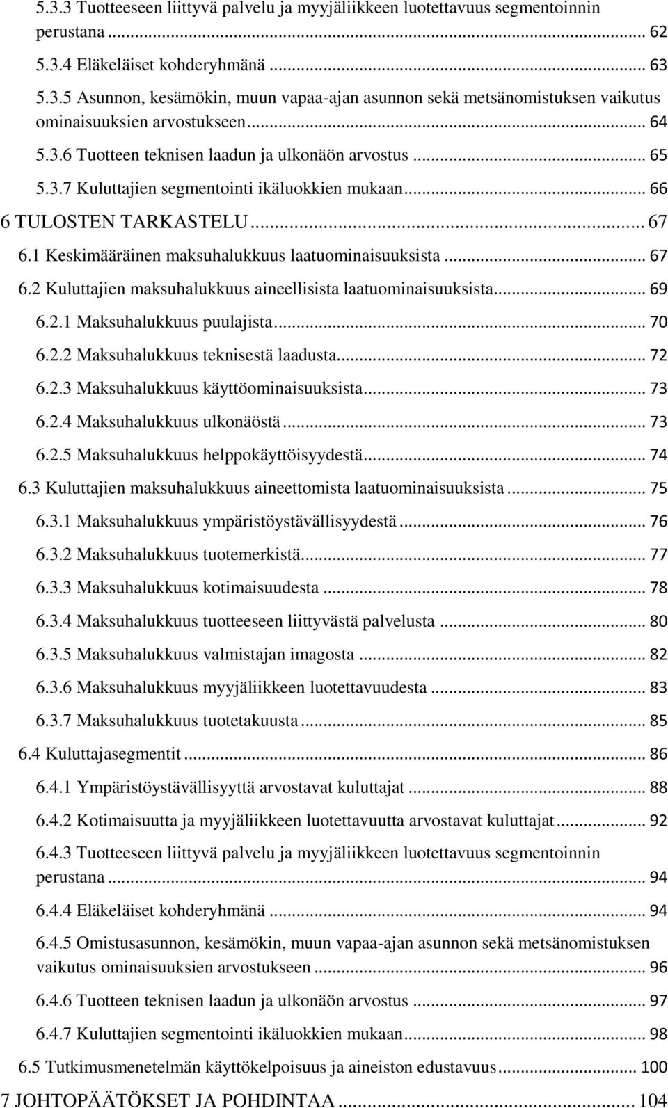 1 Keskimääräinen maksuhalukkuus laatuominaisuuksista... 67 6.2 Kuluttajien maksuhalukkuus aineellisista laatuominaisuuksista... 69 6.2.1 Maksuhalukkuus puulajista... 70 6.2.2 Maksuhalukkuus teknisestä laadusta.