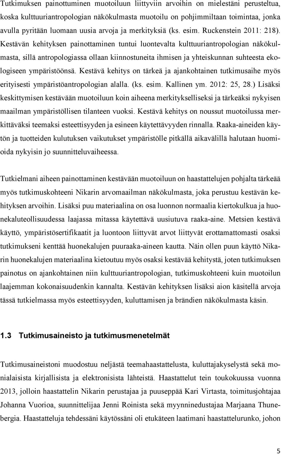 Kestävän kehityksen painottaminen tuntui luontevalta kulttuuriantropologian näkökulmasta, sillä antropologiassa ollaan kiinnostuneita ihmisen ja yhteiskunnan suhteesta ekologiseen ympäristöönsä.