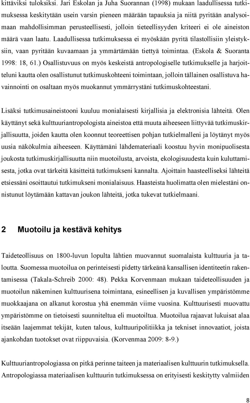 tieteellisyyden kriteeri ei ole aineiston määrä vaan laatu. Laadullisessa tutkimuksessa ei myöskään pyritä tilastollisiin yleistyksiin, vaan pyritään kuvaamaan ja ymmärtämään tiettyä toimintaa.