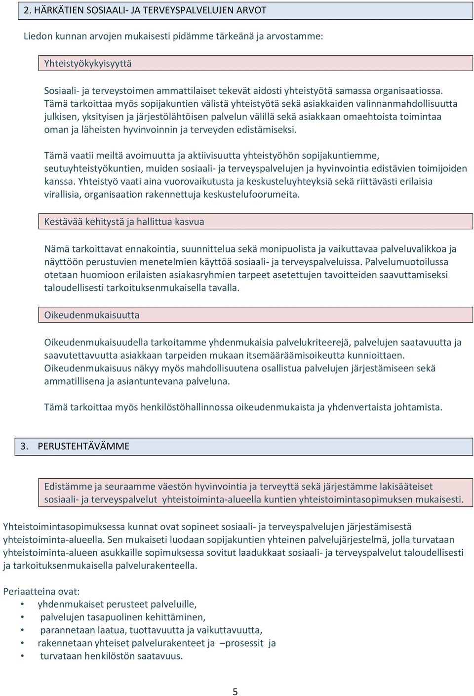 Tämä tarkoittaa myös sopijakuntien välistä yhteistyötä sekä asiakkaiden valinnanmahdollisuutta julkisen, yksityisen ja järjestölähtöisen palvelun välillä sekä asiakkaan omaehtoista toimintaa oman ja