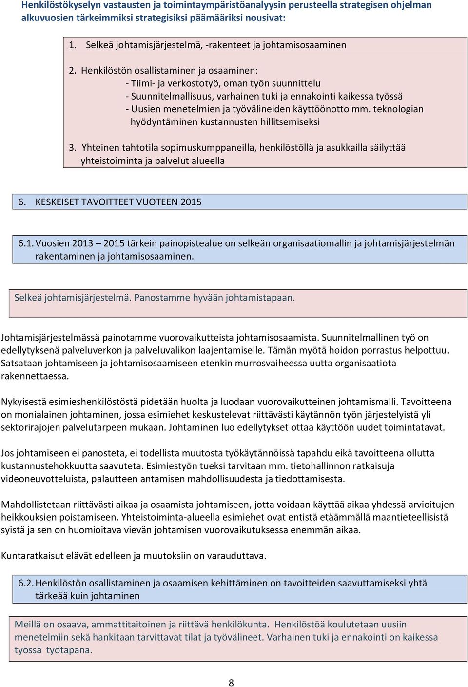 Henkilöstön osallistaminen ja osaaminen: - Tiimi- ja verkostotyö, oman työn suunnittelu - Suunnitelmallisuus, varhainen tuki ja ennakointi kaikessa työssä - Uusien menetelmien ja työvälineiden