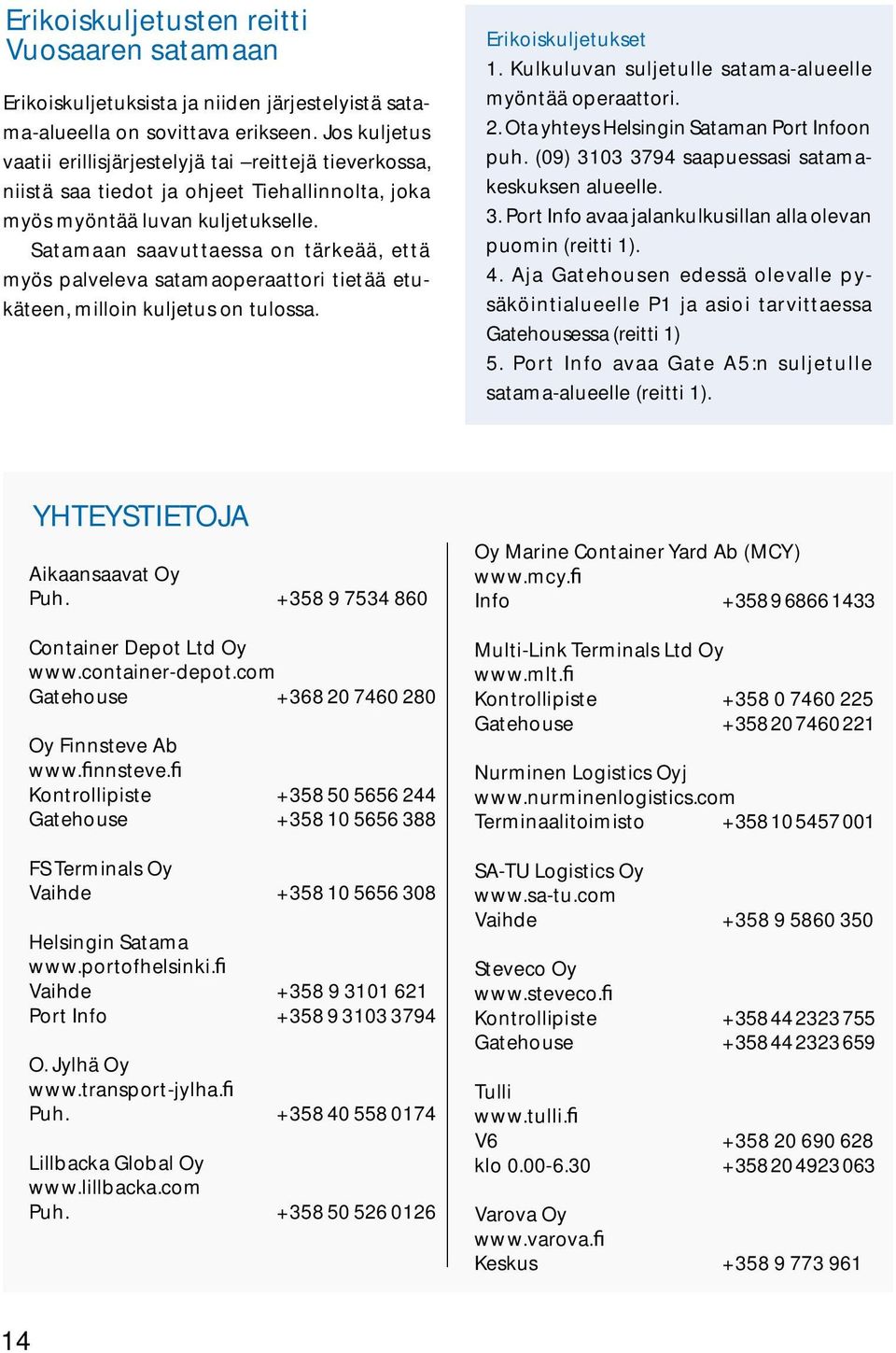 Satamaan saavuttaessa on tärkeää, että myös palveleva satamaoperaattori tietää etukäteen, milloin kuljetus on tulossa. Erikoiskuljetukset 1. Kulkuluvan suljetulle satama-alueelle myöntää operaattori.